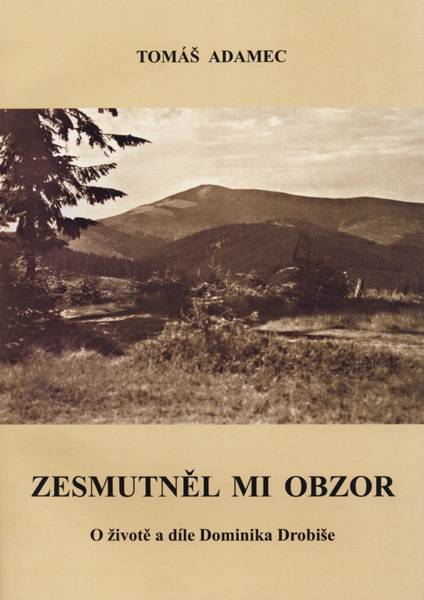 ADAMEC, Tomáš: Zesmutněl mi obzor. O životě a díle Dominika Drobiše