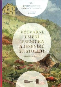 XIX. Svatováclavské setkání v Jeseníku: Výtvarné umění Jesenicka a Jeseníků 20. století 