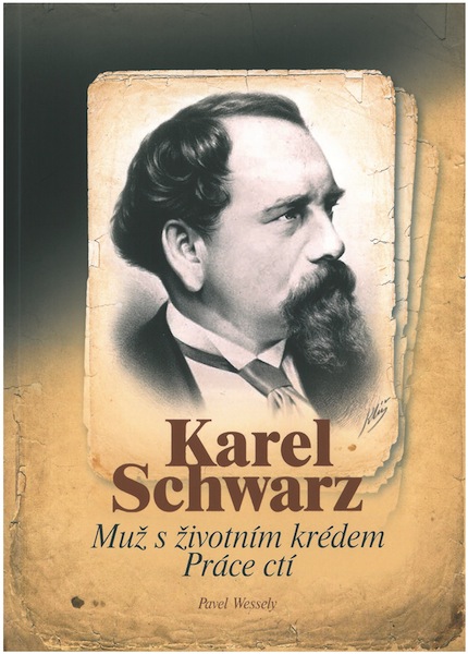 WESSELY, Pavel: Karel Schwarz. Muž s životním krédem Práce ctí.