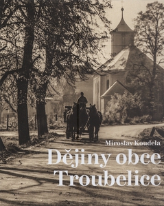 KOUDELA, Miroslav: Dějiny obce Troubelice