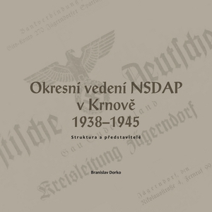 DORKO, Branislav: Okresní vedení NSDAP v Krnově 1938 - 1945. Struktura a představitelé